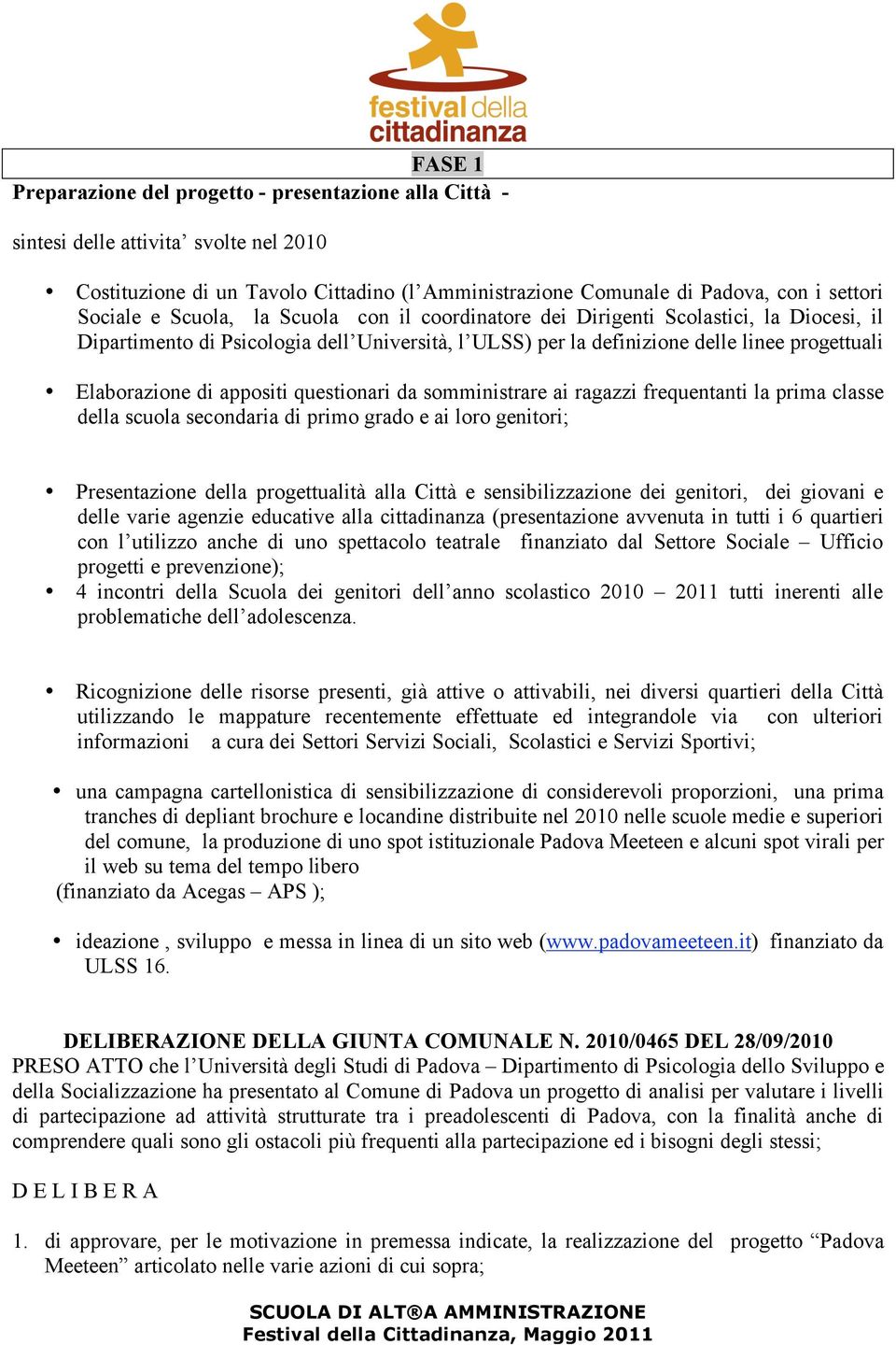 questionari da somministrare ai ragazzi frequentanti la prima classe della scuola secondaria di primo grado e ai loro genitori; Presentazione della progettualità alla Città e sensibilizzazione dei