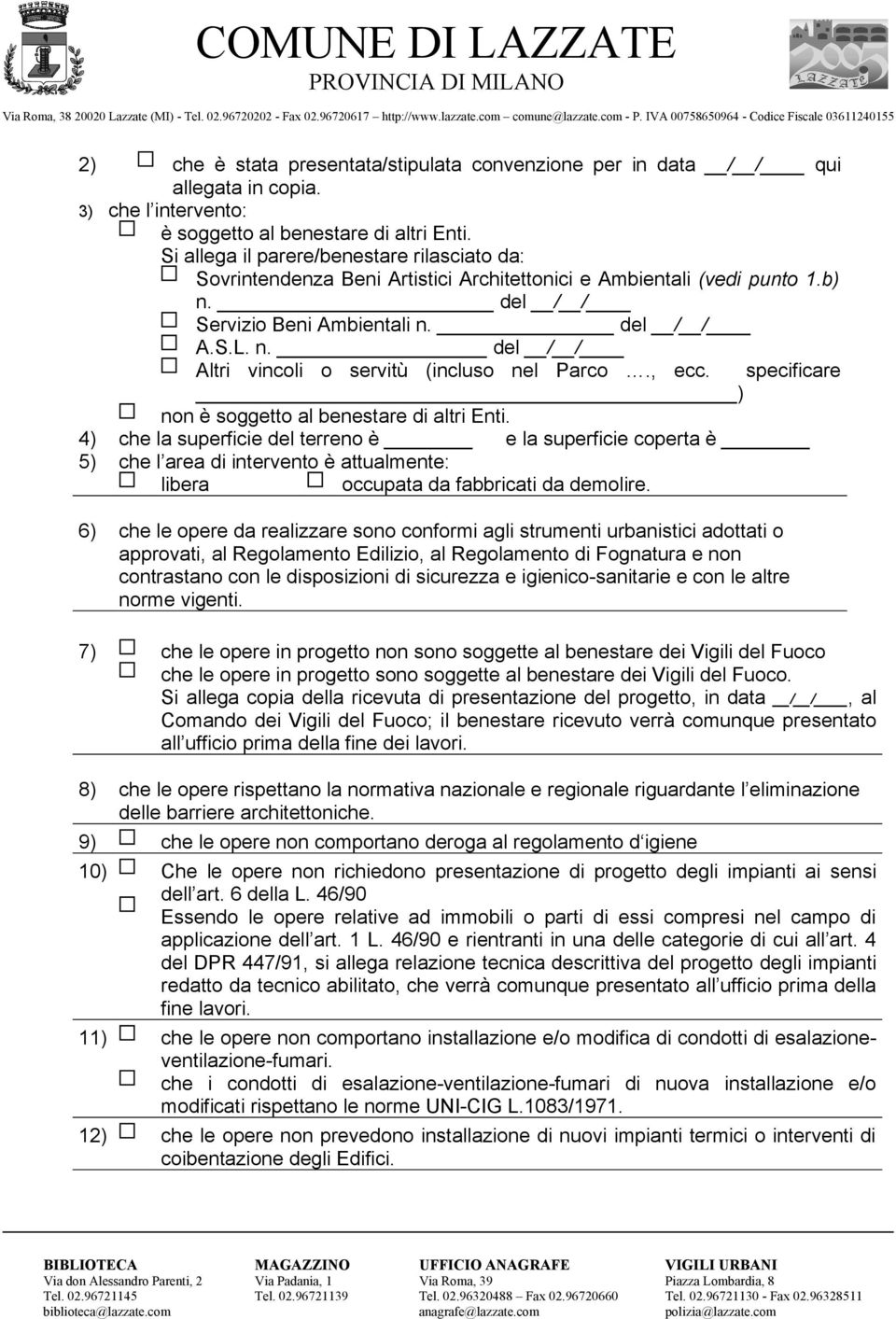 , ecc. ) non è soggetto al benestare di altri Enti. 4) che la superficie del terreno è e la superficie coperta è 5) che l area di intervento è attualmente: libera occupata da fabbricati da demolire.