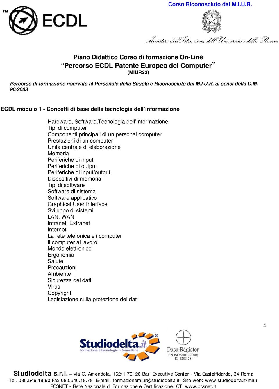 Prestazioni di un computer Unità centrale di elaborazione Memoria Periferiche di input Periferiche di output Periferiche di input/output Dispositivi di memoria Tipi di software Software di sistema