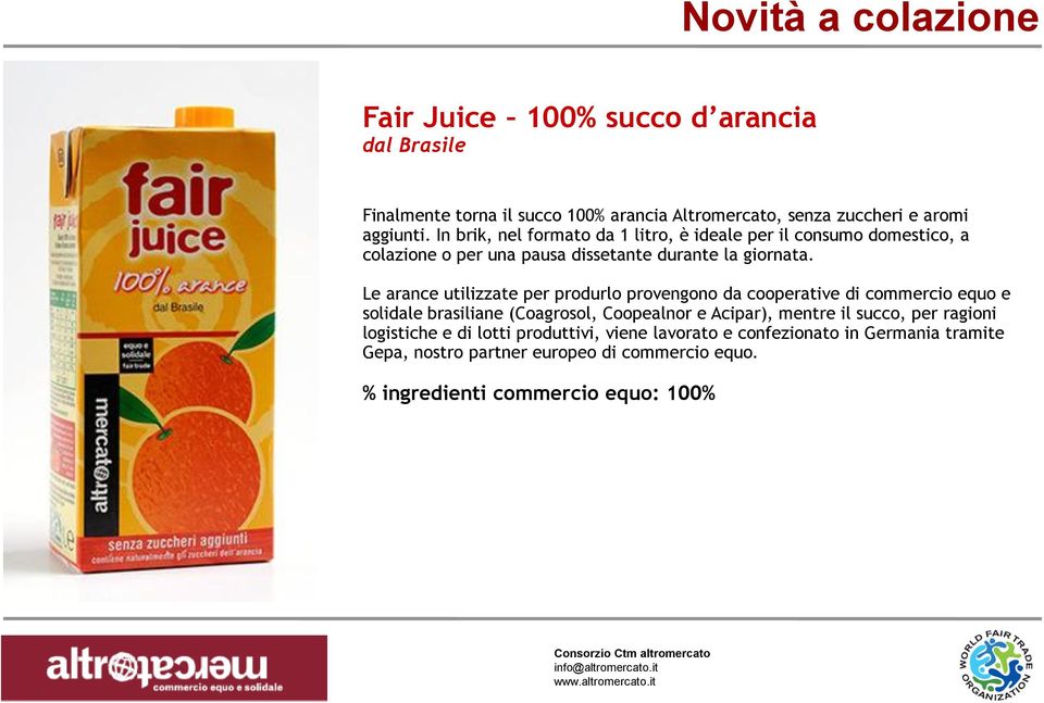 Le arance utilizzate per produrlo provengono da cooperative di commercio equo e solidale brasiliane (Coagrosol, Coopealnor e Acipar), mentre il succo,