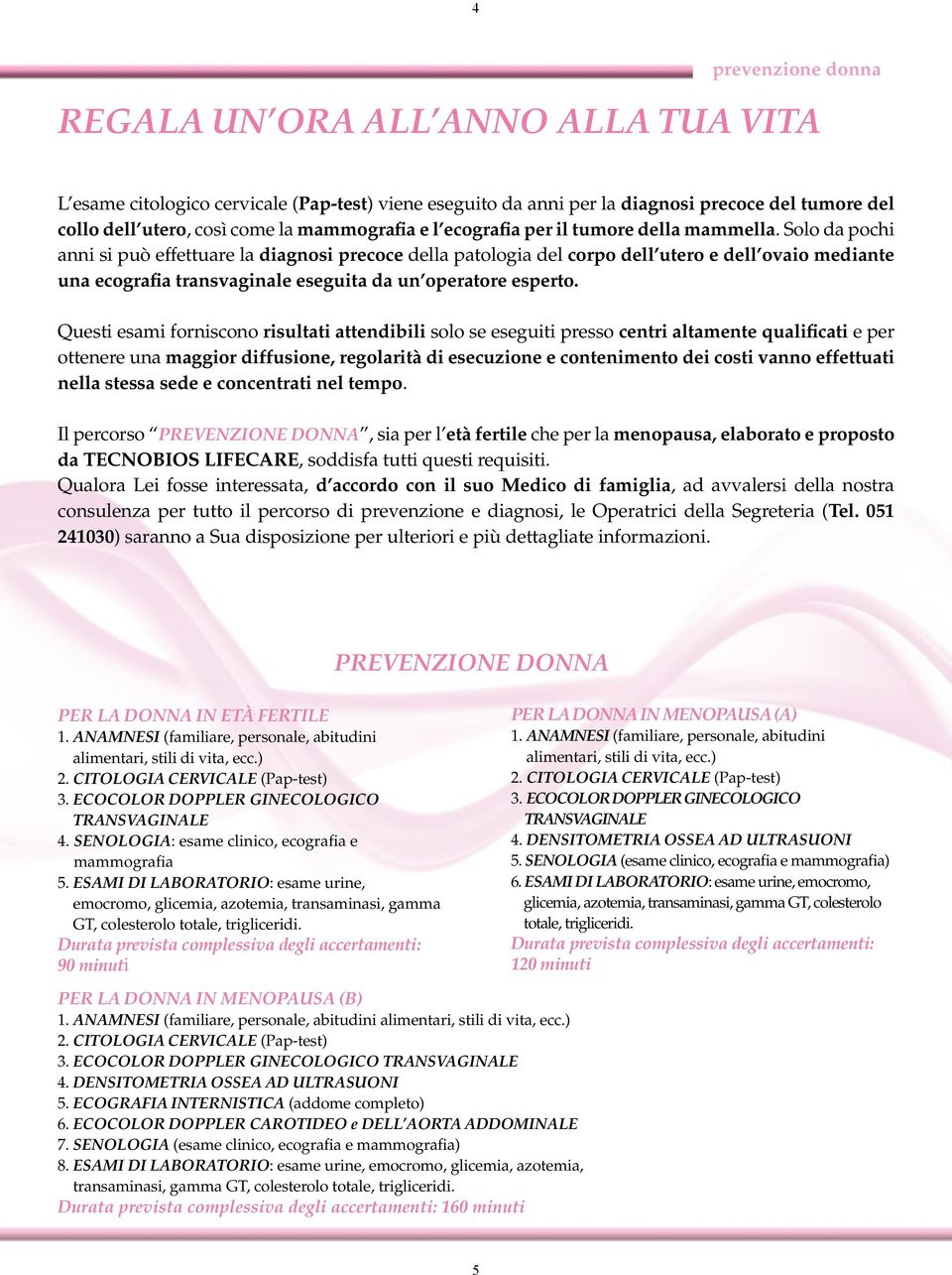 Solo da pochi anni si può effettuare la diagnosi precoce della patologia del corpo dell utero e dell ovaio mediante una ecografia transvaginale eseguita da un operatore esperto.