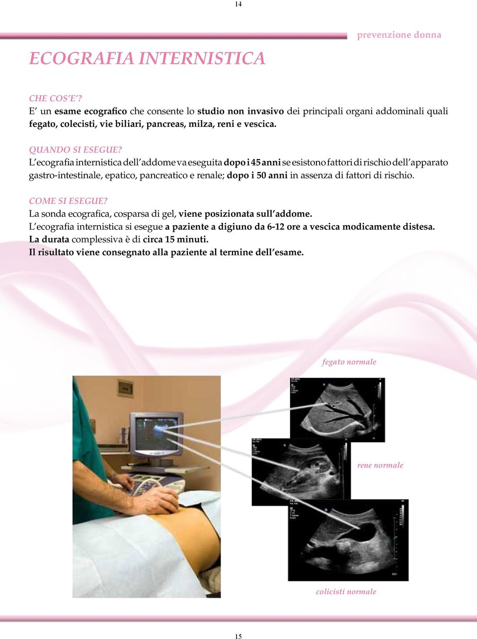 L ecografia internistica dell addome va eseguita dopo i 45 anni se esistono fattori di rischio dell apparato gastro-intestinale, epatico, pancreatico e renale; dopo i 50 anni in