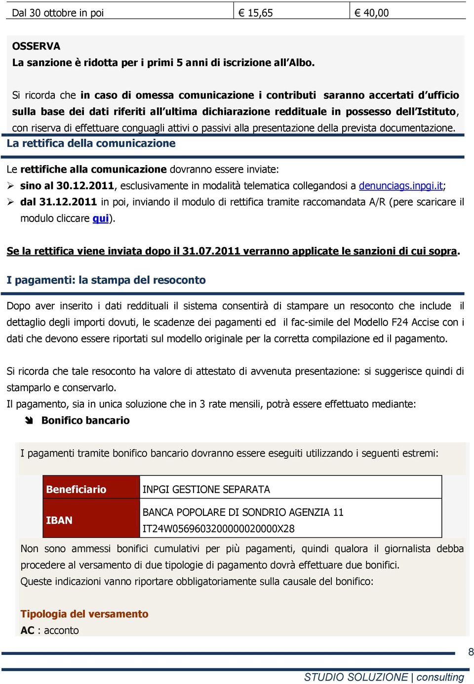 effettuare conguagli attivi o passivi alla presentazione della prevista documentazione. La rettifica della comunicazione Le rettifiche alla comunicazione dovranno essere inviate: sino al 30.12.