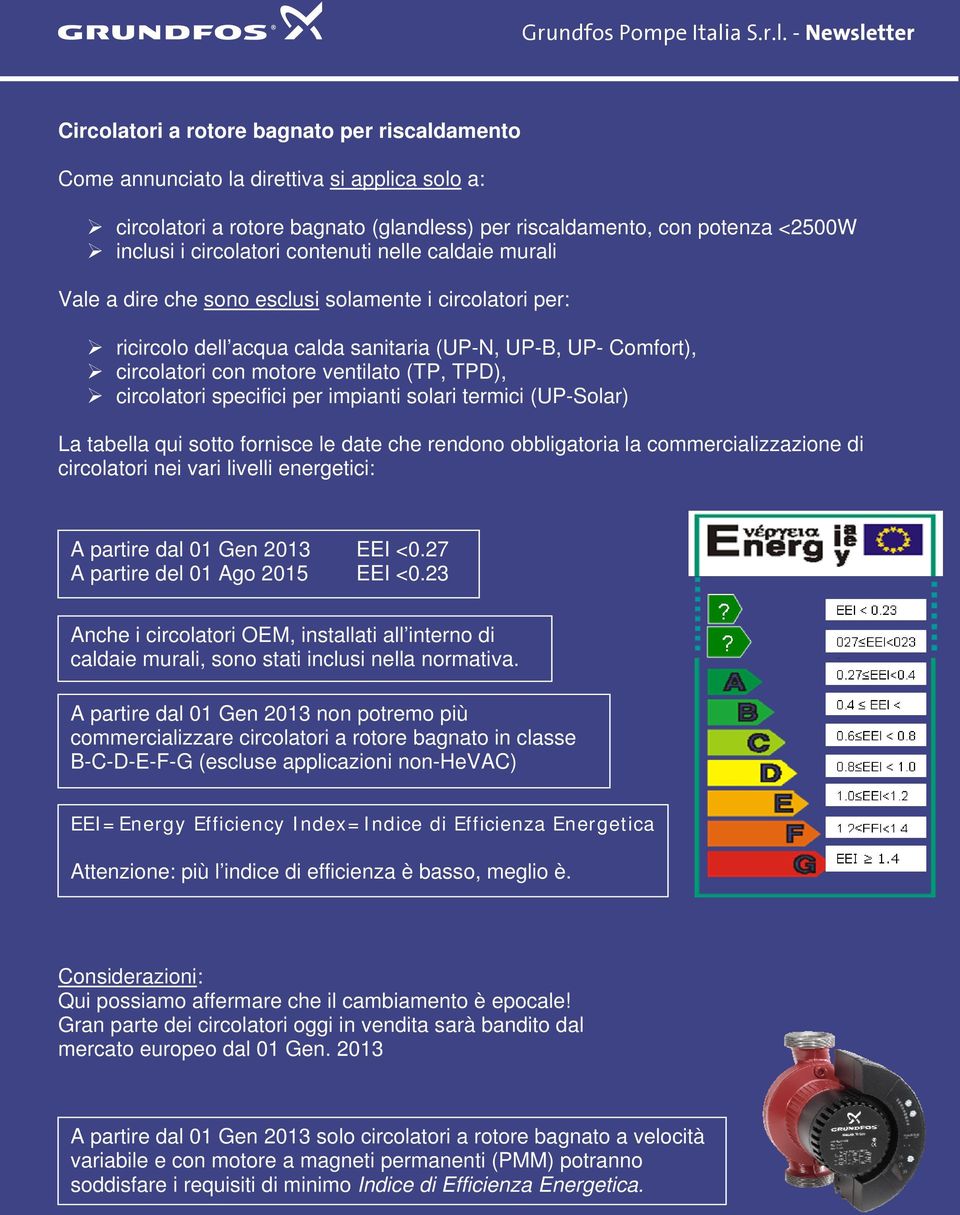 circolatori specifici per impianti solari termici (UP-Solar) La tabella qui sotto fornisce le date che rendono obbligatoria la commercializzazione di circolatori nei vari livelli energetici: A