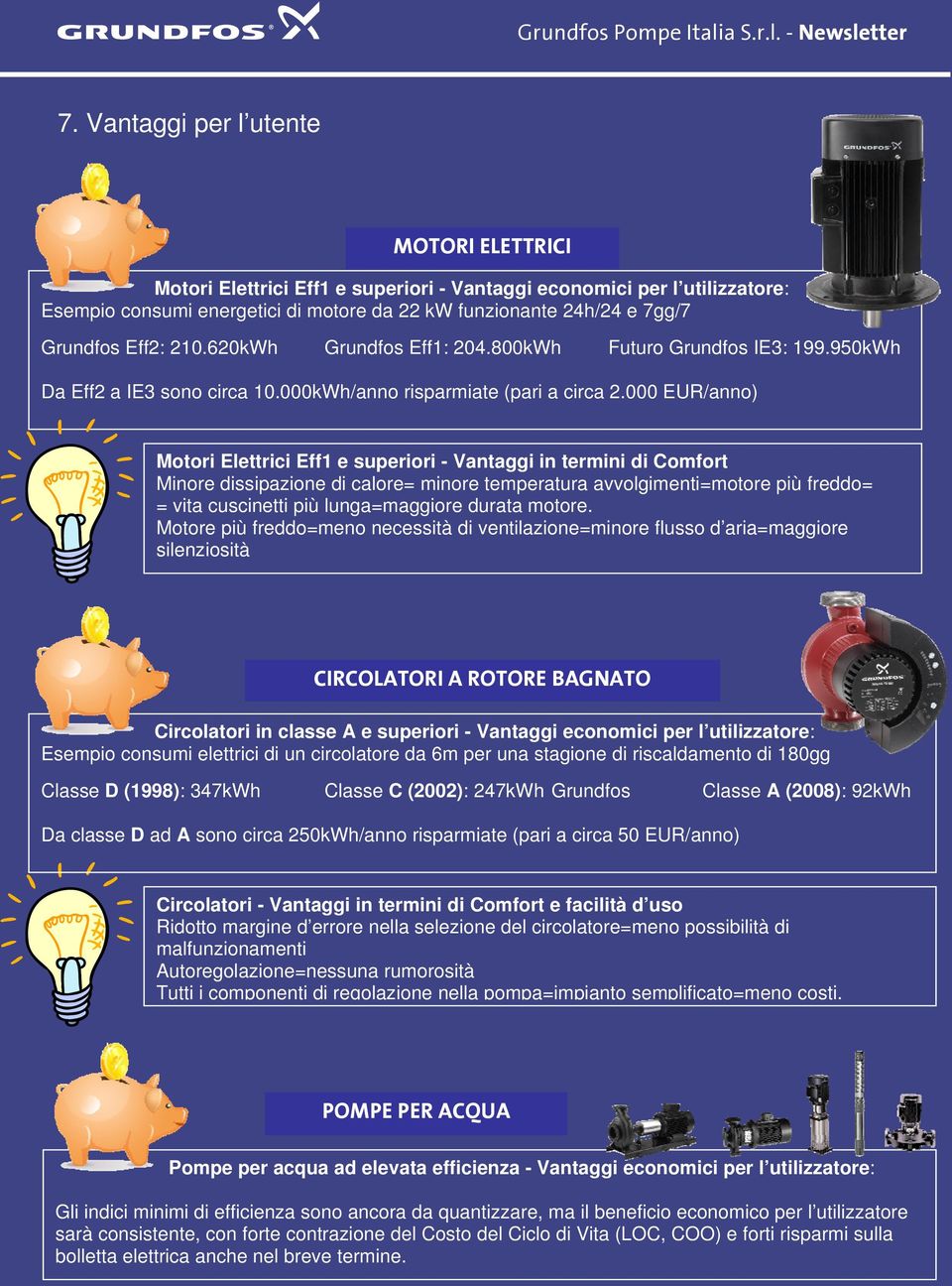 000 EUR/anno) Motori Elettrici Eff1 e superiori - Vantaggi in termini di Comfort Minore dissipazione di calore= minore temperatura avvolgimenti=motore più freddo= = vita cuscinetti più lunga=maggiore