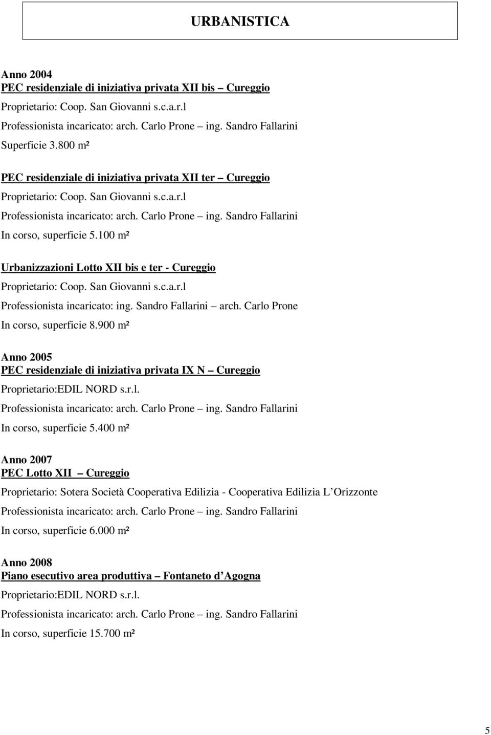 100 m² Urbanizzazioni Lotto XII bis e ter - Cureggio Proprietario: Coop. San Giovanni s.c.a.r.l arch. Carlo Prone In corso, superficie 8.