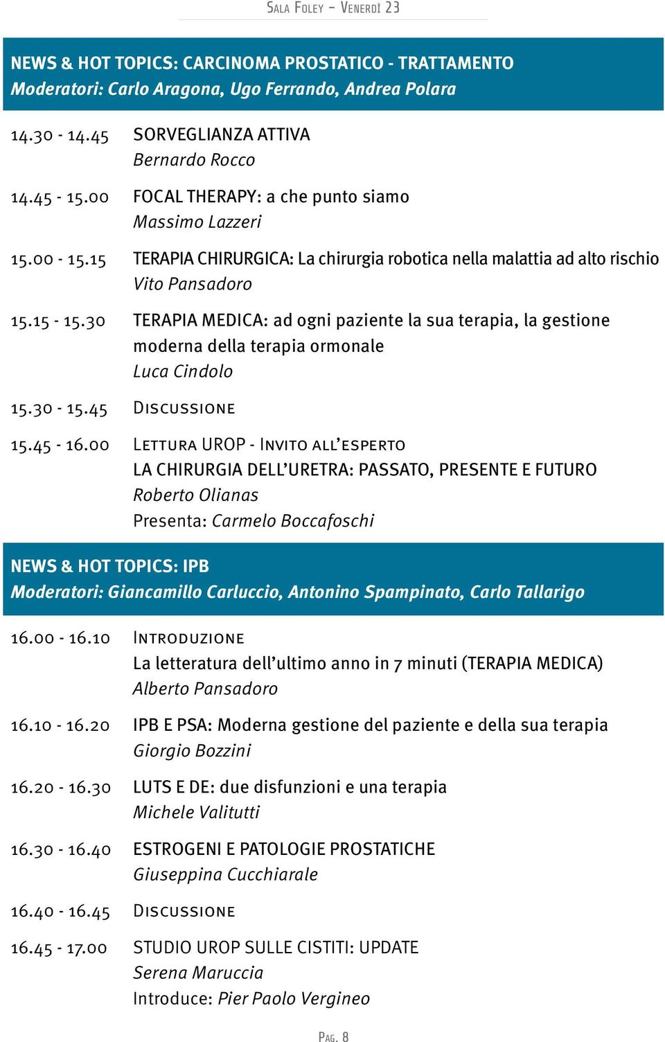 30 TERAPIA MEDICA: ad ogni paziente la sua terapia, la gestione moderna della terapia ormonale Luca Cindolo 15.30-15.45 Discussione 15.45-16.
