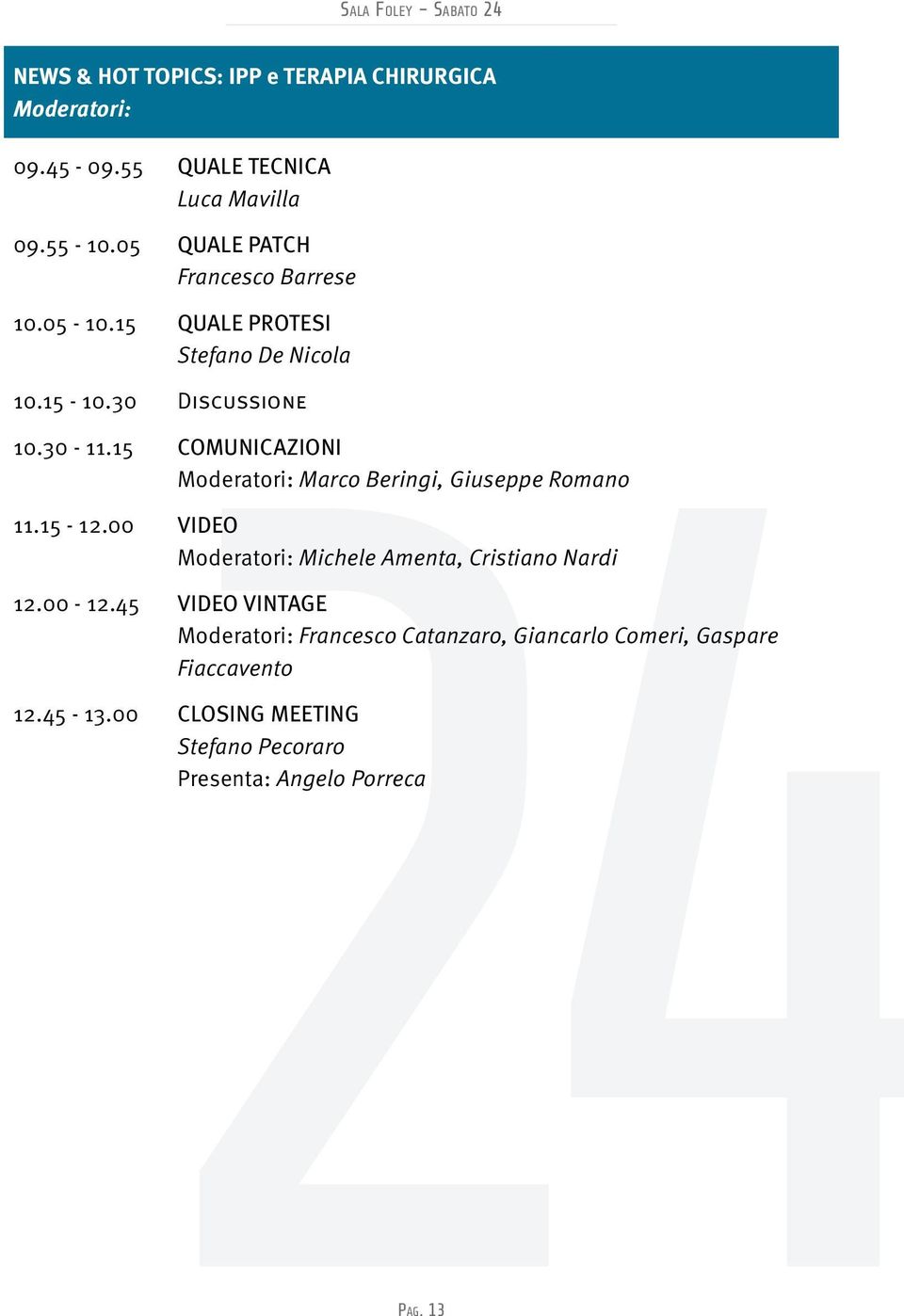 15 COMUNICAZIONI Moderatori: Marco Beringi, Giuseppe Romano 11.15-12.00 VIDEO Moderatori: Michele Amenta, Cristiano Nardi 12.00-12.