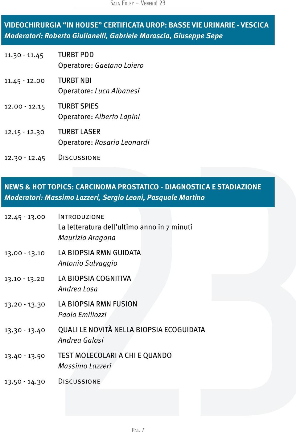 45 Discussione NEWS & HOT TOPICS: CARCINOMA PROSTATICO - DIAGNOSTICA E STADIAZIONE Moderatori: Massimo Lazzeri, Sergio Leoni, Pasquale Martino 12.45-13.