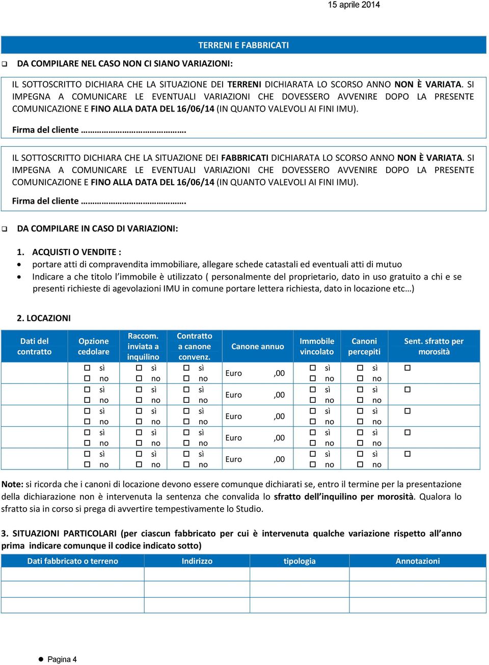 IL SOTTOSCRITTO DICHIARA CHE LA SITUAZIONE DEI FABBRICATI DICHIARATA LO SCORSO ANNO NON È VARIATA.  DA COMPILARE IN CASO DI VARIAZIONI: 1.