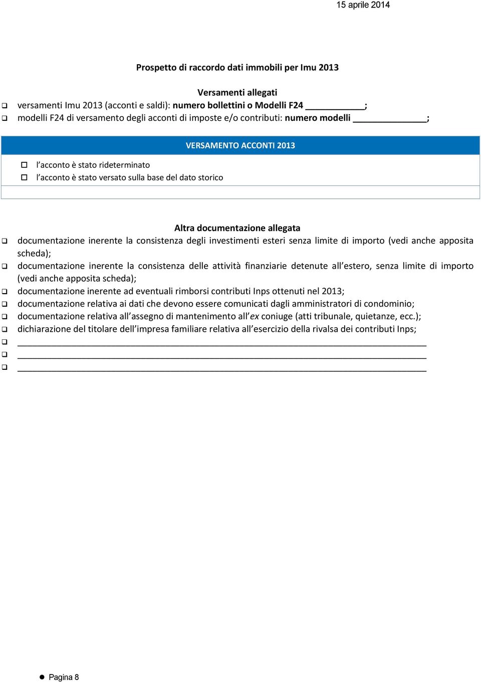 consistenza degli investimenti esteri senza limite di importo (vedi anche apposita scheda); documentazione inerente la consistenza delle attività finanziarie detenute all estero, senza limite di