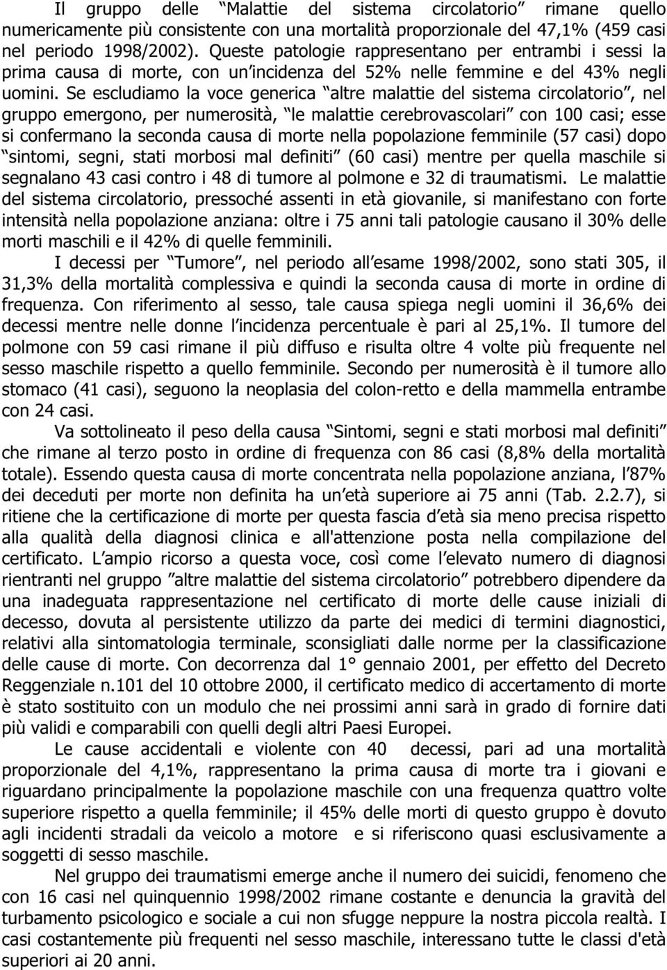 Se escludiamo la voce generica altre malattie del sistema circolatorio, nel gruppo emergono, per numerosità, le malattie cerebrovascolari con 100 casi; esse si confermano la seconda causa di morte