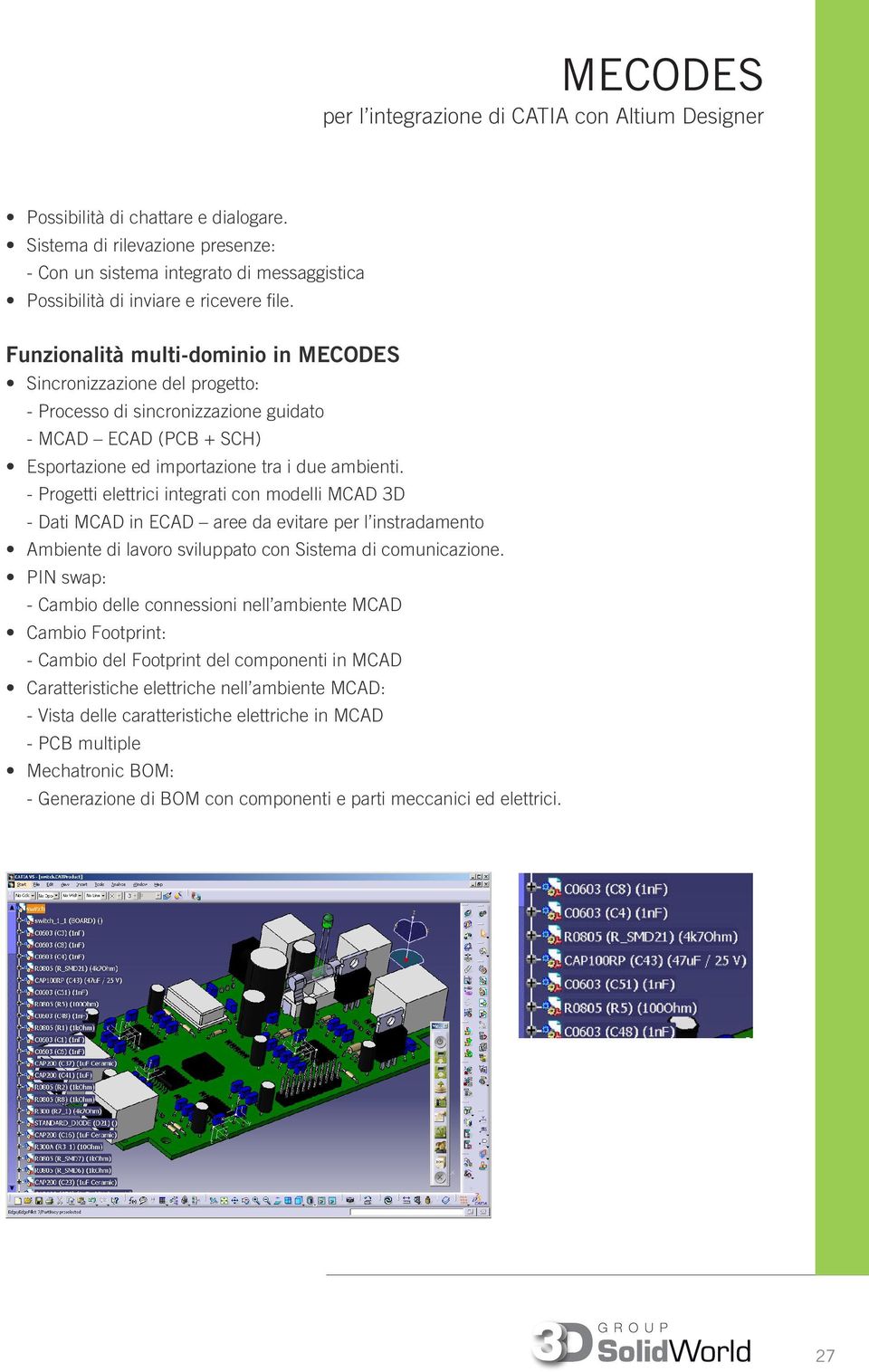 Funzionalità multi-dominio in MECODES Sincronizzazione del progetto: - Processo di sincronizzazione guidato - MCAD ECAD (PCB + SCH) Esportazione ed importazione tra i due ambienti.