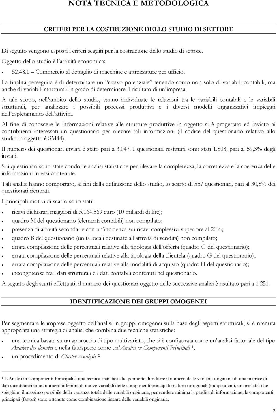 La finalità perseguita è di determinare un ricavo potenziale tenendo conto non solo di variabili contabili, ma anche di variabili strutturali in grado di determinare il risultato di un impresa.