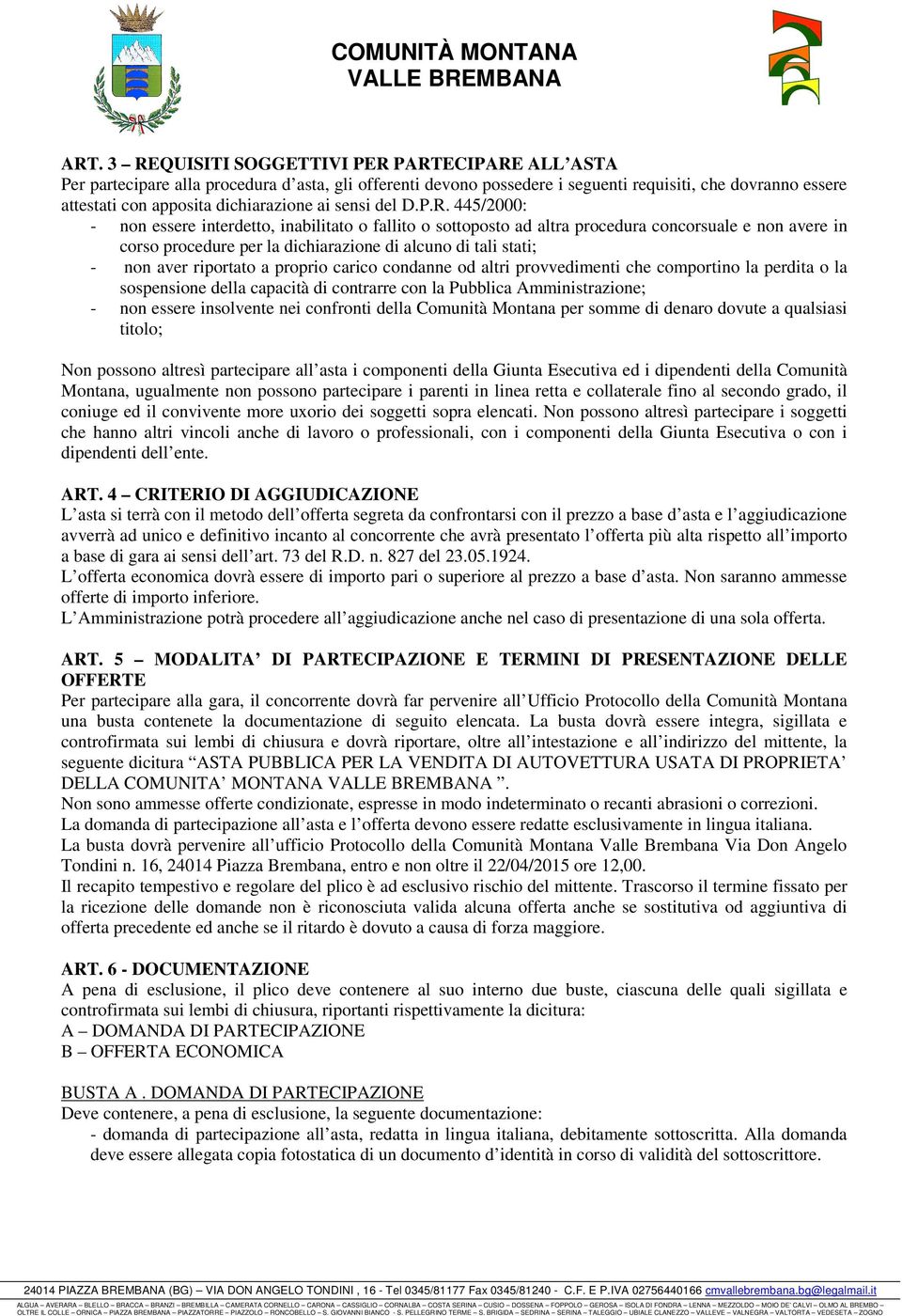 445/2000: - non essere interdetto, inabilitato o fallito o sottoposto ad altra procedura concorsuale e non avere in corso procedure per la dichiarazione di alcuno di tali stati; - non aver riportato