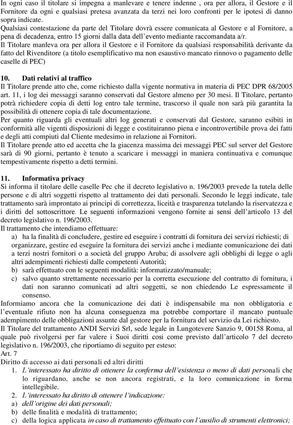 Il Titolare manleva ora per allora il Gestore e il Fornitore da qualsiasi responsabilità derivante da fatto del Rivenditore (a titolo esemplificativo ma non esaustivo mancato rinnovo o pagamento