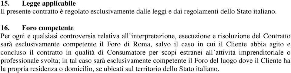 Foro di Roma, salvo il caso in cui il Cliente abbia agito e concluso il contratto in qualità di Consumatore per scopi estranei all attività