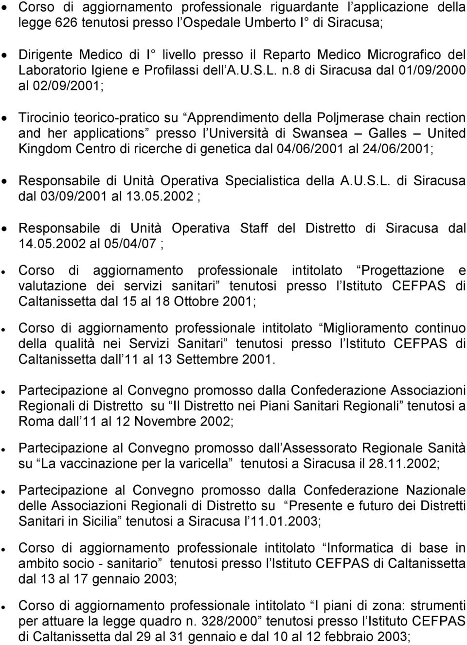 8 di Siracusa dal 01/09/2000 al 02/09/2001; Tirocinio teorico-pratico su Apprendimento della Poljmerase chain rection and her applications presso l Università di Swansea Galles United Kingdom Centro