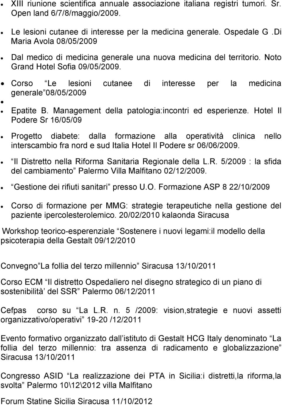 Corso Le lesioni cutanee di interesse per la medicina generale 08/05/2009 Epatite B. Management della patologia:incontri ed esperienze.