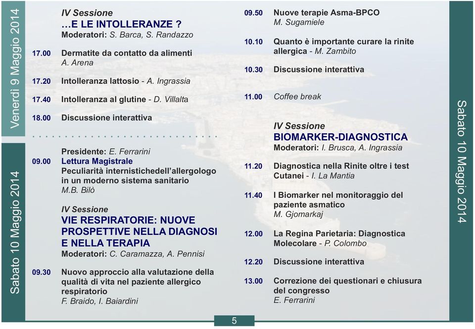 00 Lettura Magistrale Peculiarità internistichedell allergologo in un moderno sistema sanitario M.B. Bilò IV Sessione VIE RESPIRATORIE: NUOVE PROSPETTIVE NELLA DIAGNOSI E NELLA TERAPIA Moderatori: C.