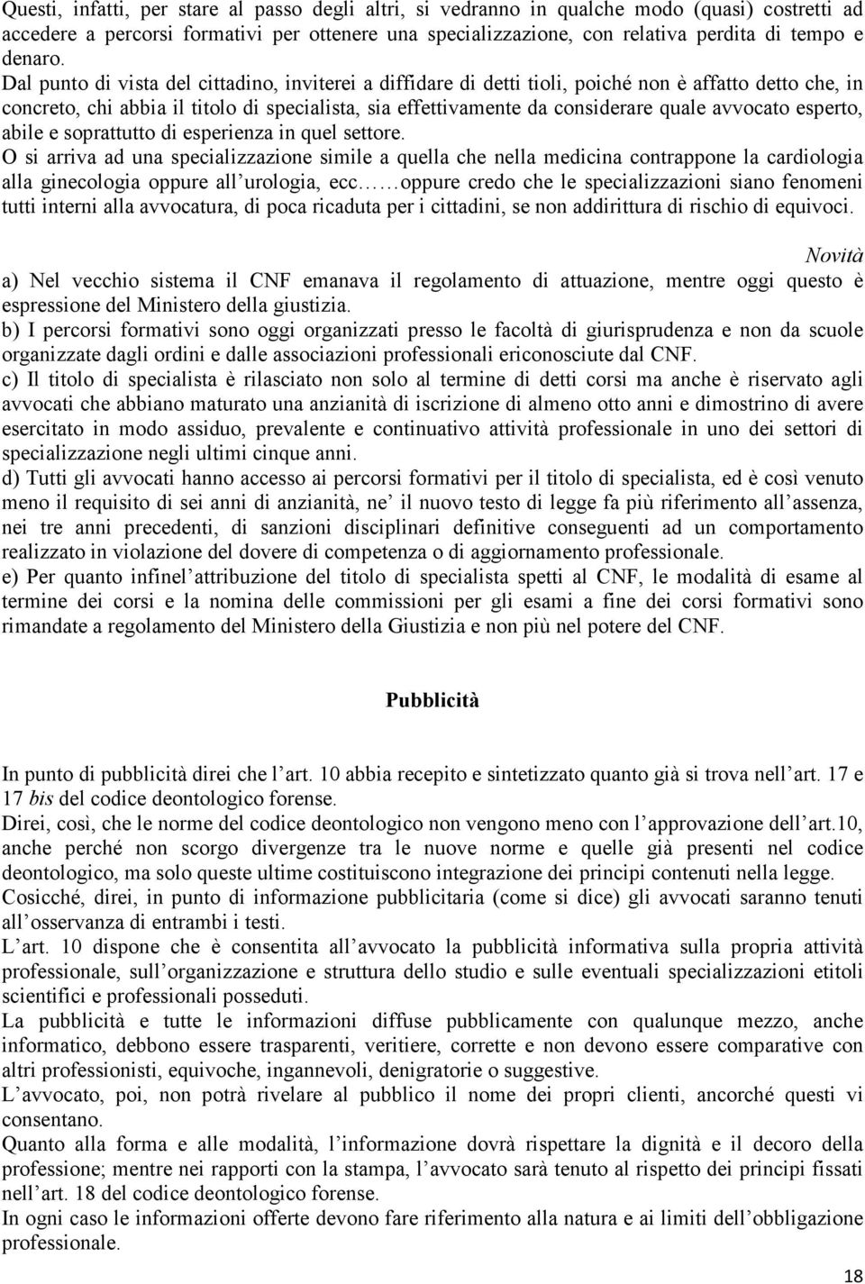 Dal punto di vista del cittadino, inviterei a diffidare di detti tioli, poiché non è affatto detto che, in concreto, chi abbia il titolo di specialista, sia effettivamente da considerare quale