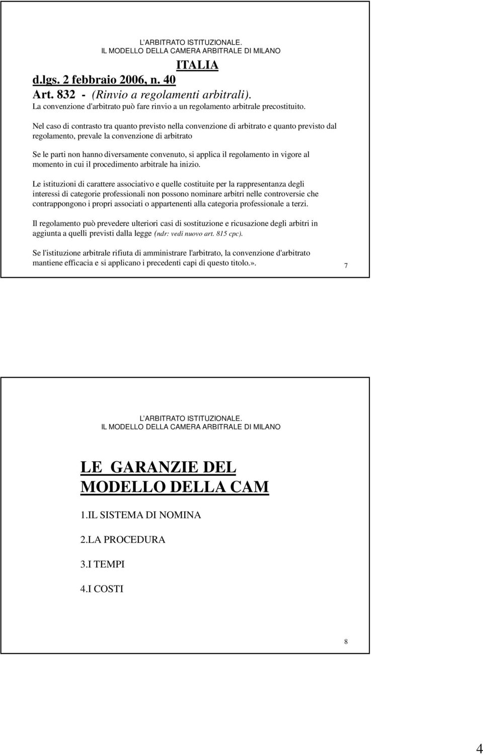 applica il regolamento in vigore al momento in cui il procedimento arbitrale ha inizio.