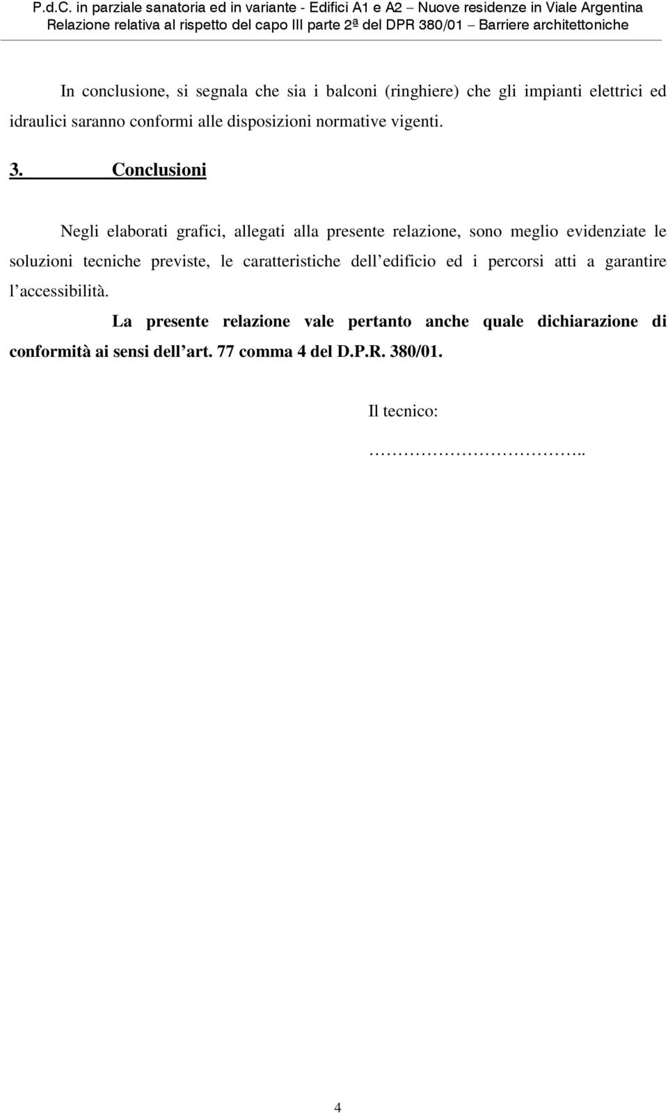 architettoniche In conclusione, si segnala che sia i balconi (ringhiere) che gli impianti elettrici ed idraulici saranno conformi alle disposizioni normative vigenti. 3.