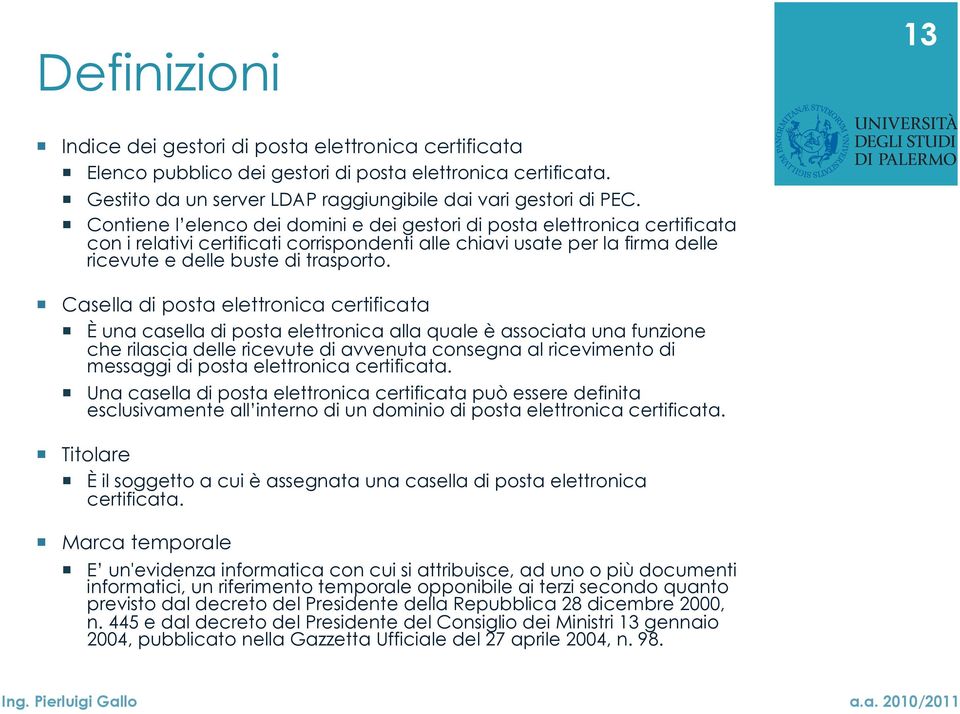 Casella di posta elettronica certificata È una casella di posta elettronica alla quale è associata una funzione che rilascia delle ricevute di avvenuta consegna al ricevimento di messaggi di posta