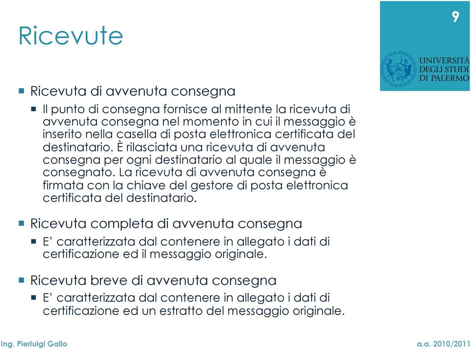 La ricevuta di avvenuta consegna è firmata con la chiave del gestore di posta elettronica certificata del destinatario.