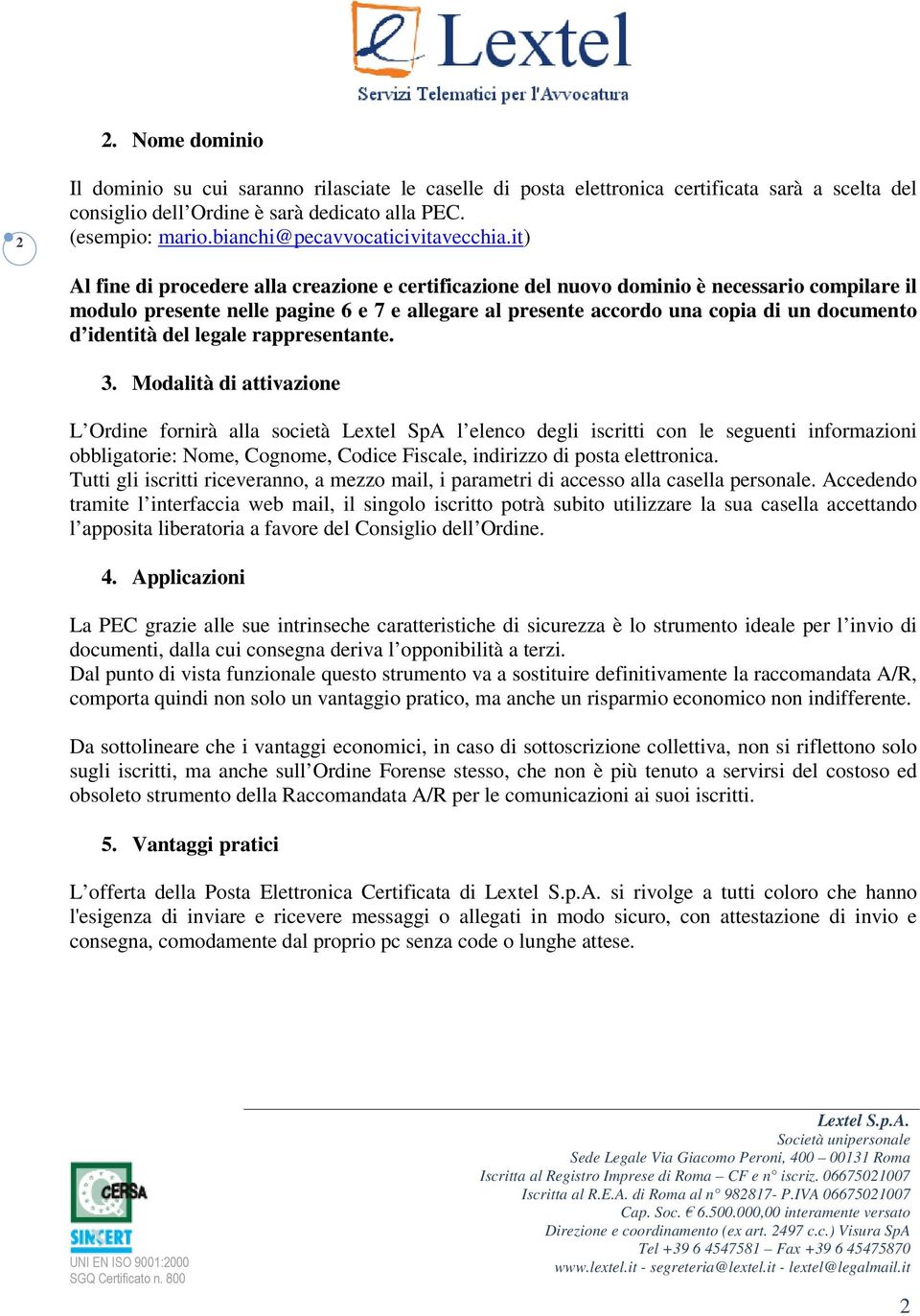 it) Al fine di procedere alla creazione e certificazione del nuovo dominio è necessario compilare il modulo presente nelle pagine 6 e 7 e allegare al presente accordo una copia di un documento d