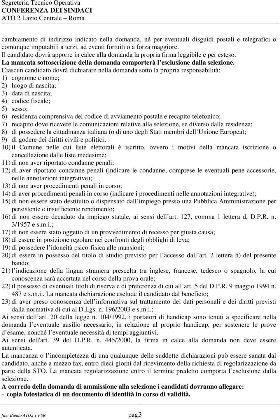 Ciascun candidato dovrà dichiarare nella domanda sotto la propria responsabilità: 1) cognome e nome; 2) luogo di nascita; 3) data di nascita; 4) codice fiscale; 5) sesso; 6) residenza comprensiva del