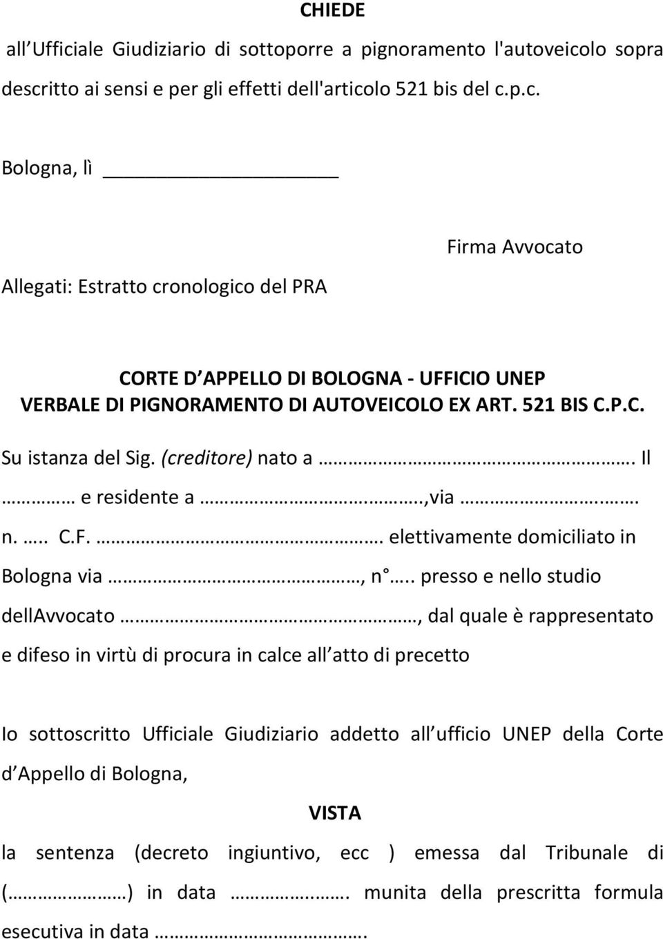 . presso e nello studio dellavvocato, dal quale è rappresentato e difeso in virtù di procura in calce all atto di precetto Io sottoscritto Ufficiale Giudiziario addetto all ufficio UNEP della Corte d