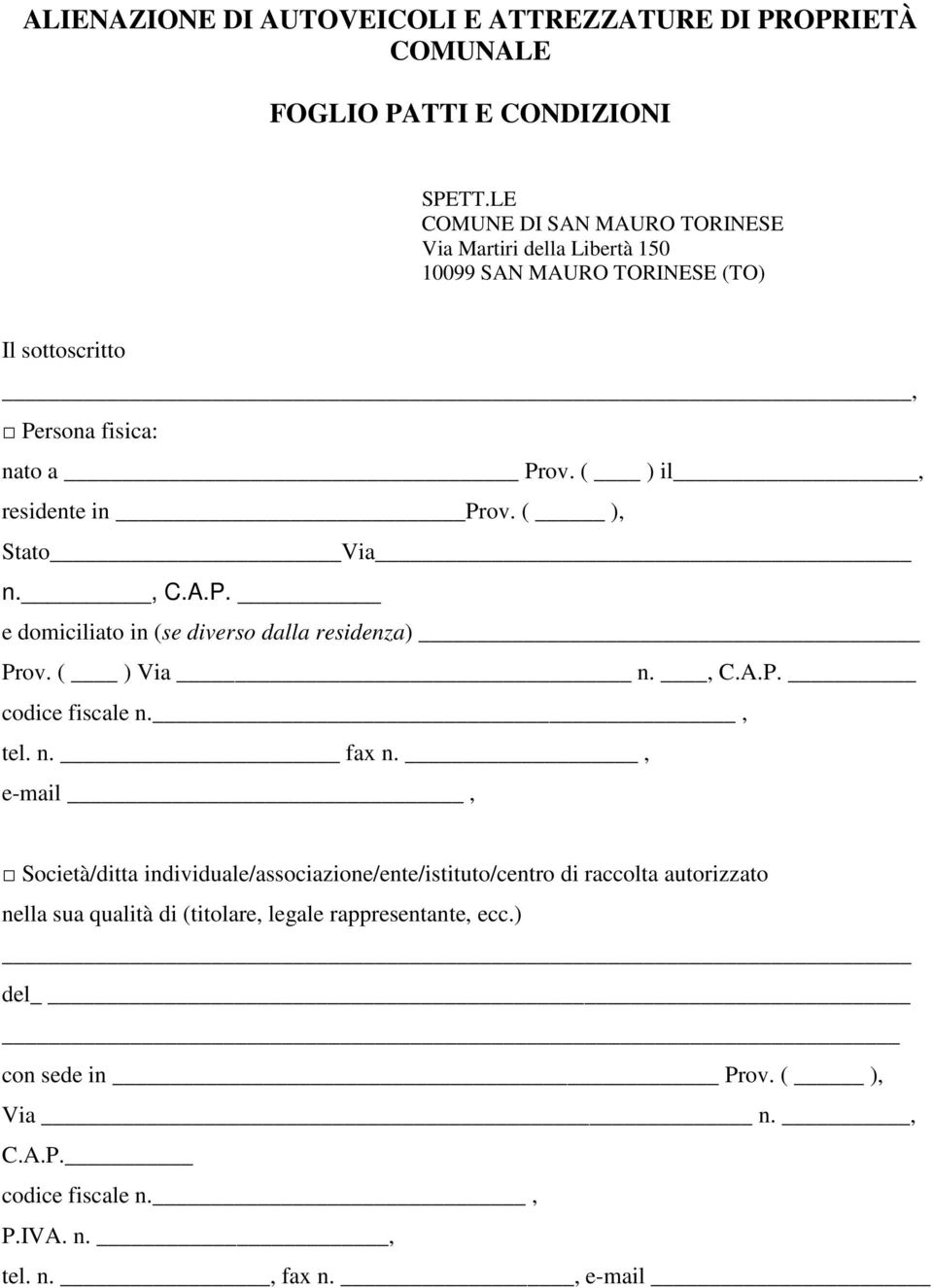 ( ) il, residente in Prov. ( ), Stato Via n., C.A.P. e domiciliato in (se diverso dalla residenza) Prov. ( ) Via n., C.A.P. codice fiscale n., tel. n. fax n.
