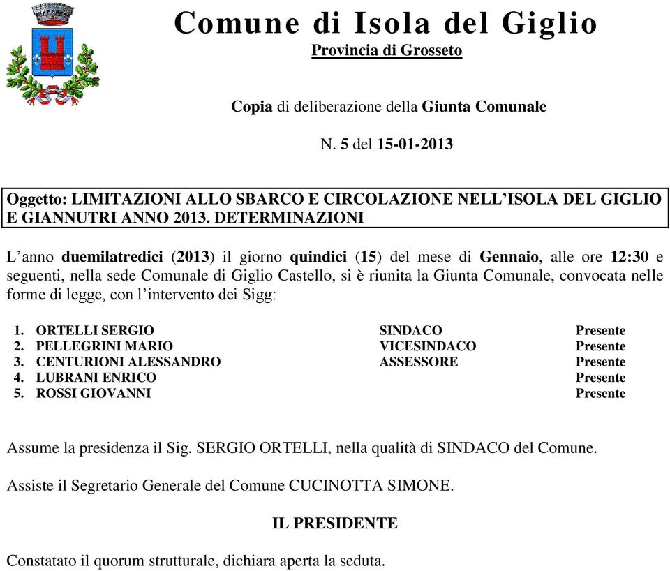 DETERMINAZIONI L anno duemilatredici (2013) il giorno quindici (15) del mese di Gennaio, alle ore 12:30 e seguenti, nella sede Comunale di Giglio Castello, si è riunita la Giunta Comunale, convocata