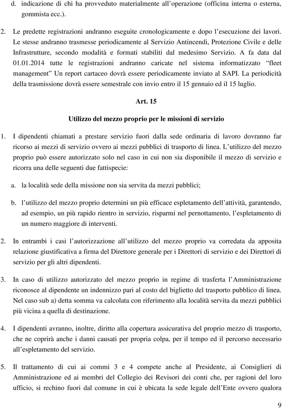 Le stesse andranno trasmesse periodicamente al Servizio Antincendi, Protezione Civile e delle Infrastrutture, secondo modalità e formati stabiliti dal medesimo Servizio. A fa data dal 01.