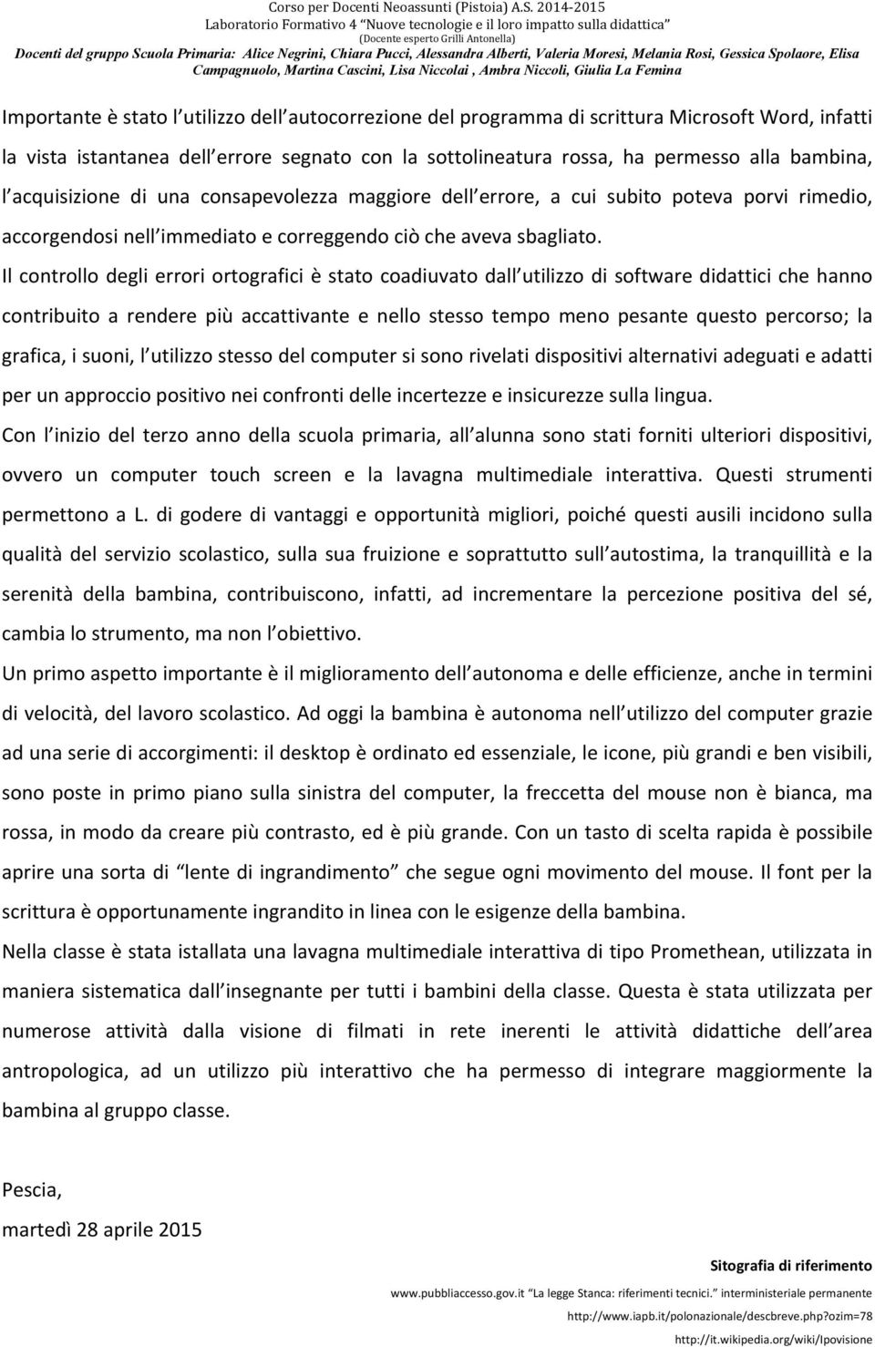 Il controllo degli errori ortografici è stato coadiuvato dall utilizzo di software didattici che hanno contribuito a rendere più accattivante e nello stesso tempo meno pesante questo percorso; la