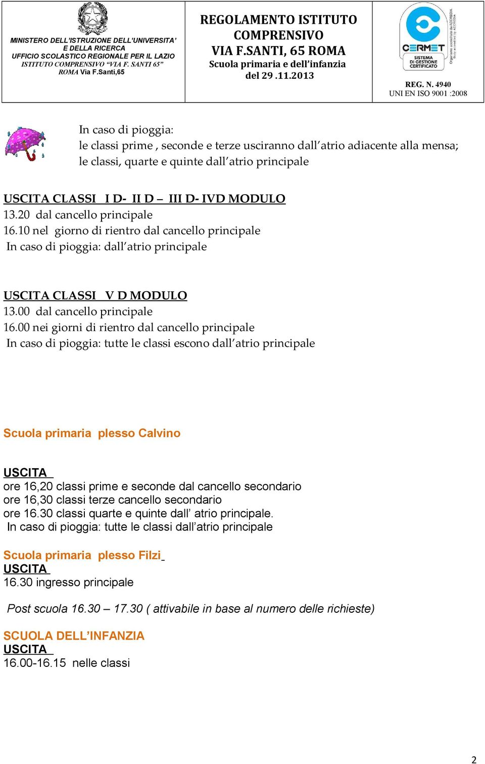 20 dal cancello principale 16.10 nel giorno di rientro dal cancello principale In caso di pioggia: dall atrio principale USCITA CLASSI V D MODULO 13.00 dal cancello principale 16.