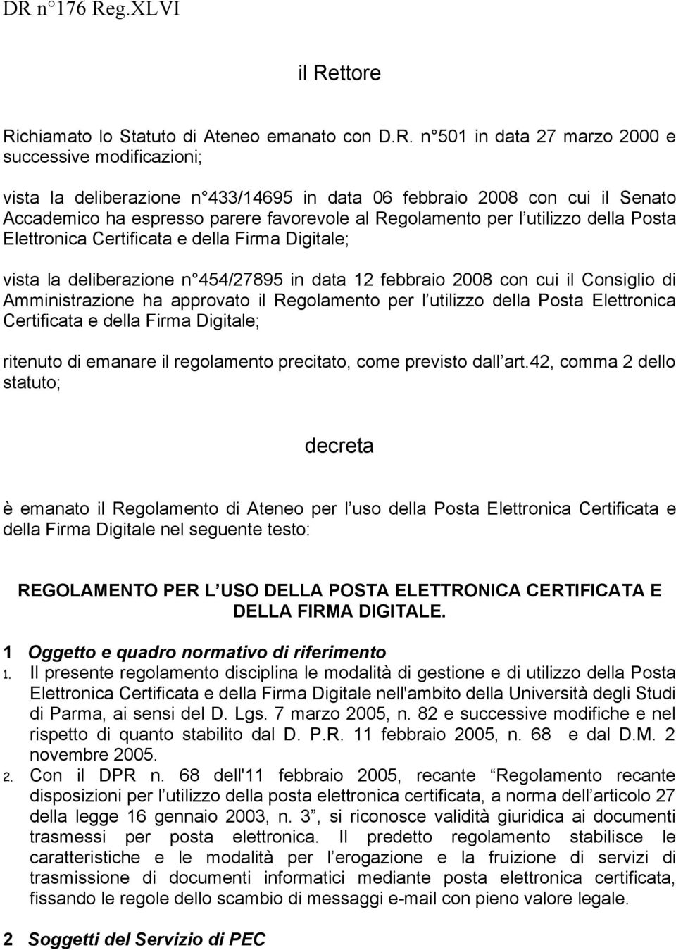 2008 con cui il Consiglio di Amministrazione ha approvato il Regolamento per l utilizzo della Posta Elettronica Certificata e della Firma Digitale; ritenuto di emanare il regolamento precitato, come