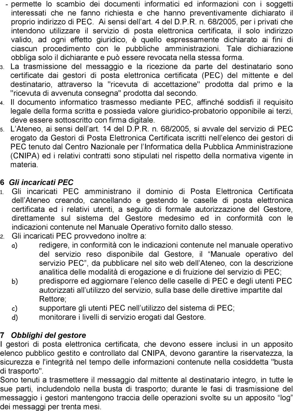 68/2005, per i privati che intendono utilizzare il servizio di posta elettronica certificata, il solo indirizzo valido, ad ogni effetto giuridico, è quello espressamente dichiarato ai fini di ciascun