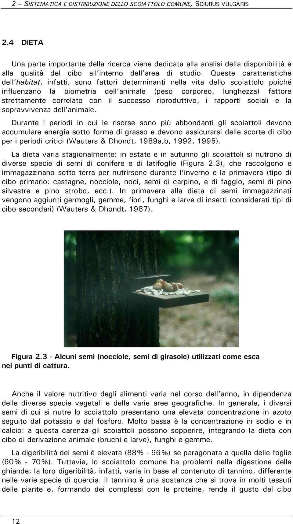 Queste caratteristiche dell habitat, infatti, sono fattori determinanti nella vita dello scoiattolo poiché influenzano la biometria dell animale (peso corporeo, lunghezza) fattore strettamente