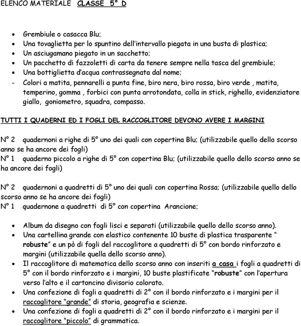 matita, temperino, gomma, forbici con punta arrotondata, colla in stick, righello, evidenziatore giallo, goniometro, squadra, compasso.