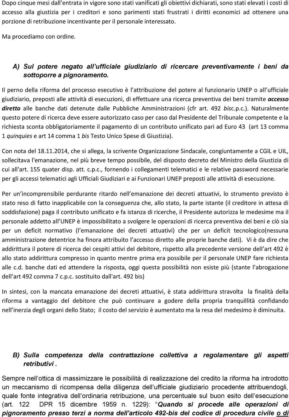 A) Sul potere negato all ufficiale giudiziario di ricercare preventivamente i beni da sottoporre a pignoramento.