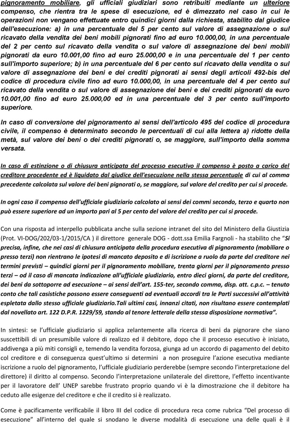 pignorati fino ad euro 10.000,00, in una percentuale del 2 per cento sul ricavato della vendita o sul valore di assegnazione dei beni mobili pignorati da euro 10.001,00 fino ad euro 25.