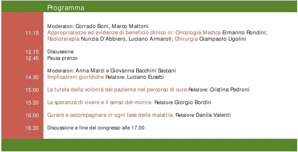 Luciano Armaroli; Chirurgia Giampaolo Ugolini Discussione Pausa pranzo Moderatori: Anna Marzi e Giovanna Bacchini Saccani Implicazioni giuridiche Relatore: Luciano