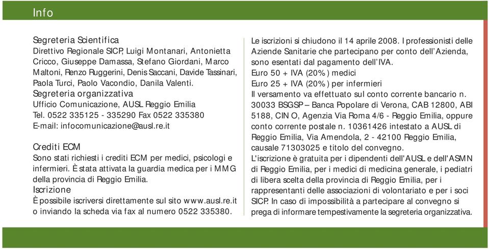 È stata attivata la guardia medica per i MMG della provincia di Reggio Emilia. Iscrizione È possibile iscriversi direttamente sul sito www.ausl.re.it o inviando la scheda via fax al numero 0522 335380.