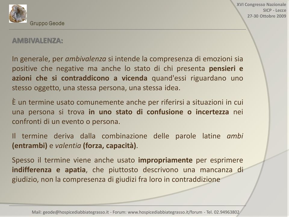 È un termine usato comunemente anche per riferirsi a situazioni in cui una persona si trova in uno stato di confusione o incertezza nei confronti di un evento o persona.