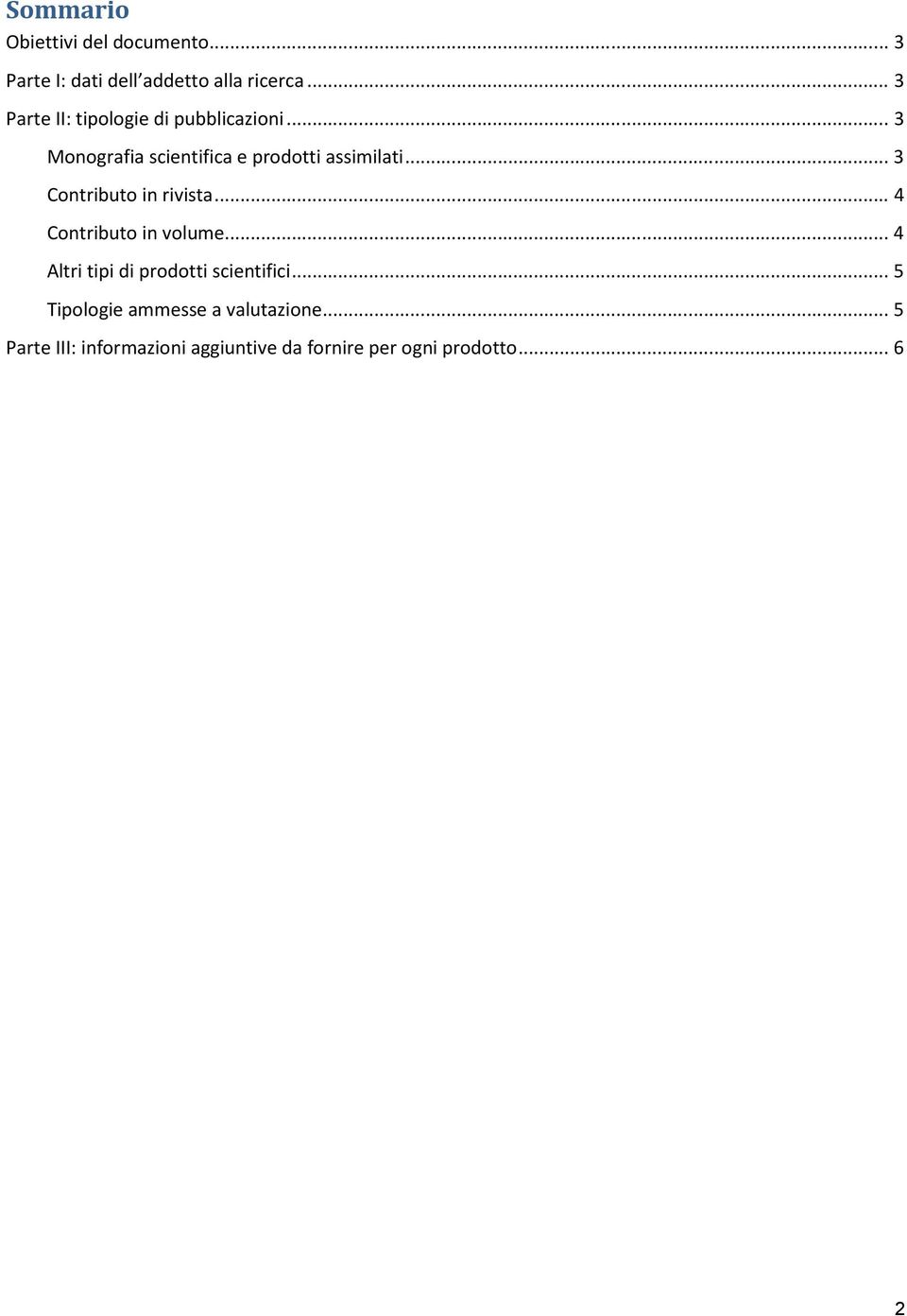 .. 3 Contributo in rivista... 4 Contributo in volume... 4 Altri tipi di prodotti scientifici.