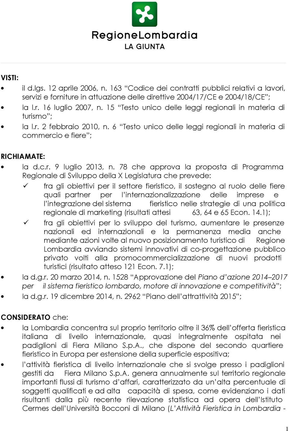 78 che approva la proposta di Programma Regionale di Sviluppo della X Legislatura che prevede: fra gli obiettivi per il settore fieristico, il sostegno al ruolo delle fiere quali partner per l