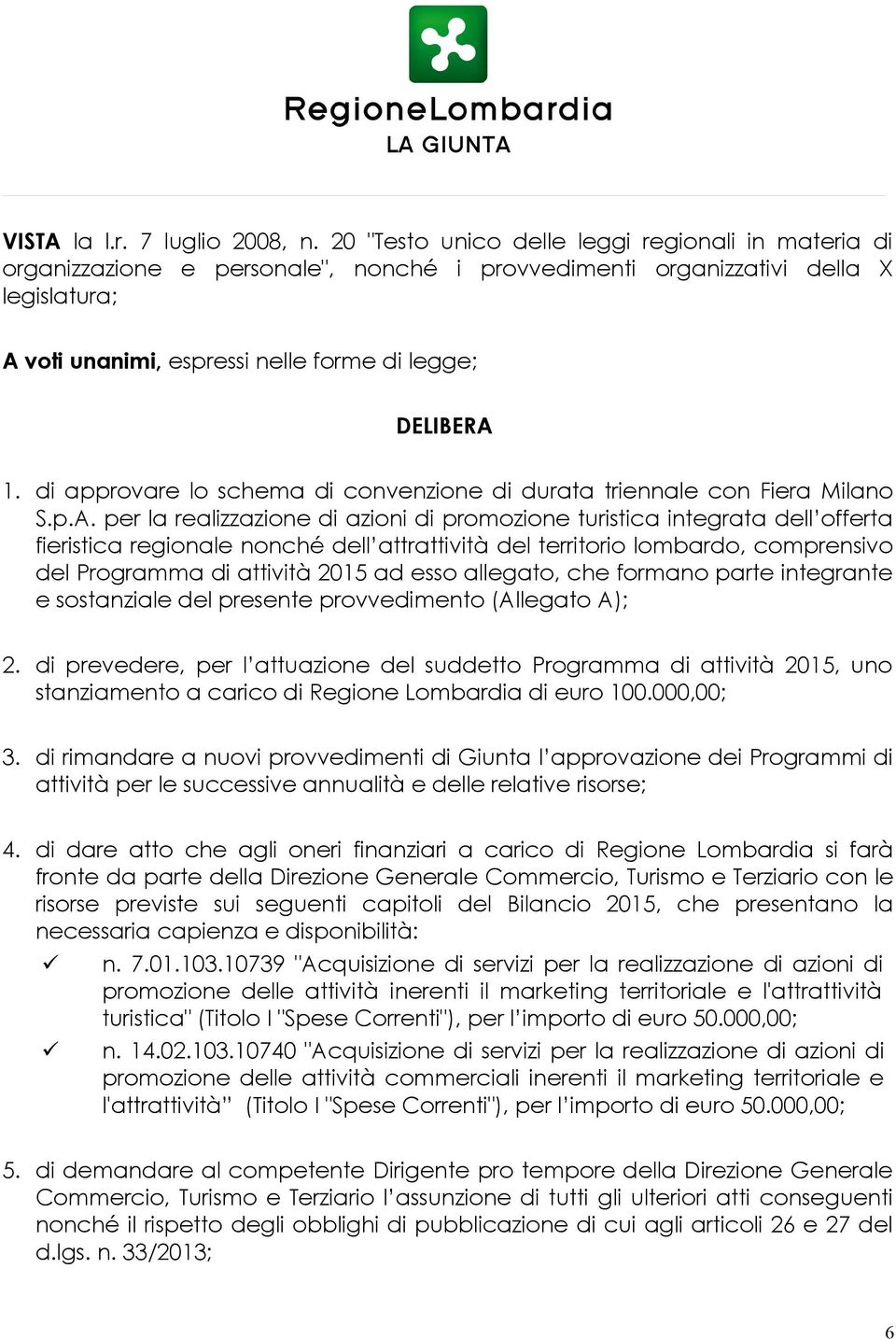 di approvare lo schema di convenzione di durata triennale con Fiera Milano S.p.A.