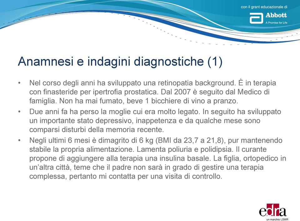 In seguito ha sviluppato un importante stato depressivo, inappetenza e da qualche mese sono comparsi disturbi della memoria recente.